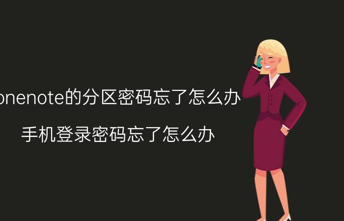 onenote的分区密码忘了怎么办 手机登录密码忘了怎么办？